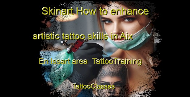 Skinart How to enhance artistic tattoo skills in Aix En Issart area | TattooTraining | TattooClasses | SkinartTraining-France