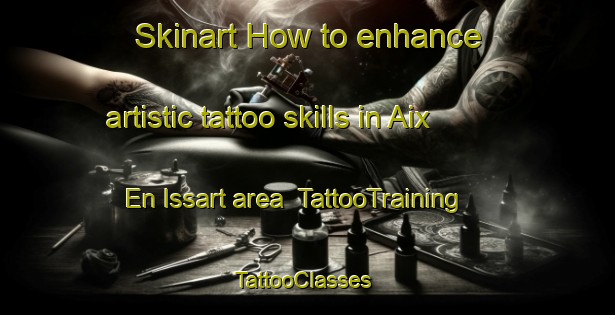 Skinart How to enhance artistic tattoo skills in Aix En Issart area | TattooTraining | TattooClasses | SkinartTraining-France