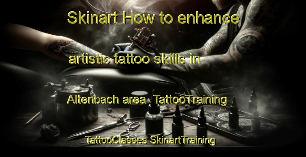 Skinart How to enhance artistic tattoo skills in Altenbach area | #TattooTraining #TattooClasses #SkinartTraining-France