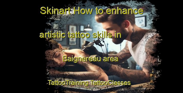 Skinart How to enhance artistic tattoo skills in Baignereau area | #TattooTraining #TattooClasses #SkinartTraining-France