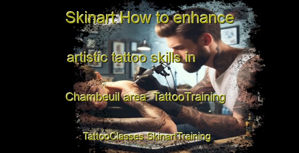 Skinart How to enhance artistic tattoo skills in Chambeuil area | #TattooTraining #TattooClasses #SkinartTraining-France