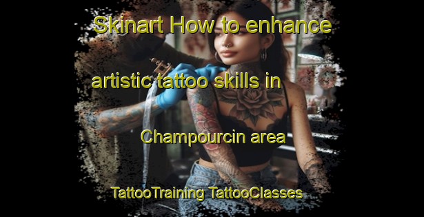 Skinart How to enhance artistic tattoo skills in Champourcin area | #TattooTraining #TattooClasses #SkinartTraining-France