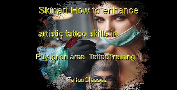 Skinart How to enhance artistic tattoo skills in Puylignon area | TattooTraining | TattooClasses | SkinartTraining-France