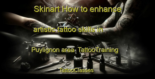 Skinart How to enhance artistic tattoo skills in Puylignon area | TattooTraining | TattooClasses | SkinartTraining-France