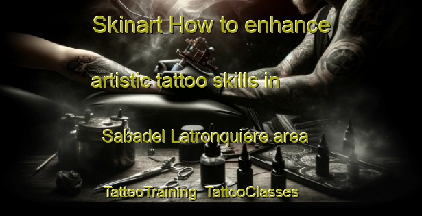Skinart How to enhance artistic tattoo skills in Sabadel Latronquiere area | TattooTraining | TattooClasses | SkinartTraining-France