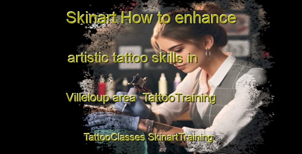 Skinart How to enhance artistic tattoo skills in Villeloup area | #TattooTraining #TattooClasses #SkinartTraining-France