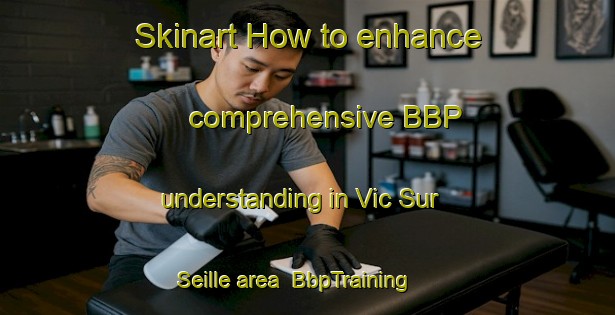 Skinart How to enhance comprehensive BBP understanding in Vic Sur Seille area | BbpTraining | BbpClasses | SkinartTraining-France