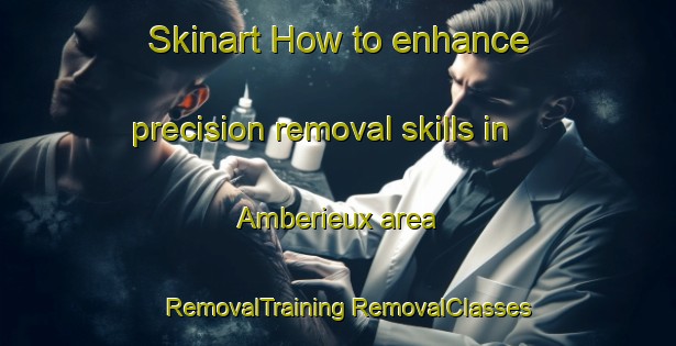 Skinart How to enhance precision removal skills in Amberieux area | #RemovalTraining #RemovalClasses #SkinartTraining-France