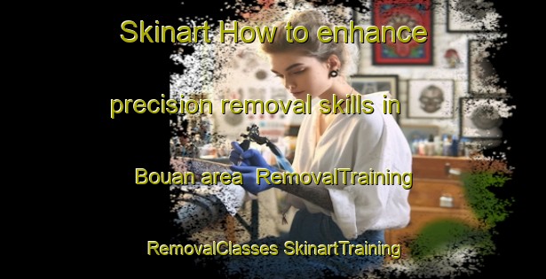 Skinart How to enhance precision removal skills in Bouan area | #RemovalTraining #RemovalClasses #SkinartTraining-France