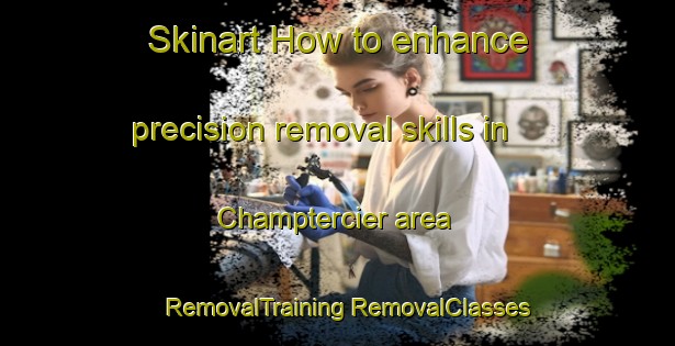 Skinart How to enhance precision removal skills in Champtercier area | #RemovalTraining #RemovalClasses #SkinartTraining-France