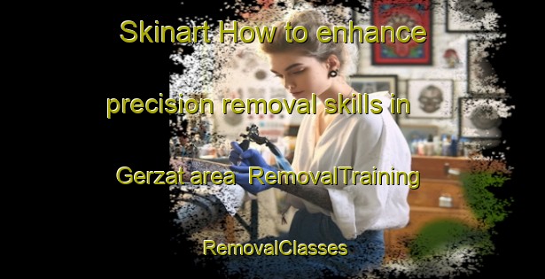 Skinart How to enhance precision removal skills in Gerzat area | RemovalTraining | RemovalClasses | SkinartTraining-France