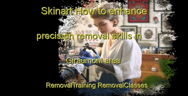 Skinart How to enhance precision removal skills in Giraumont area | #RemovalTraining #RemovalClasses #SkinartTraining-France