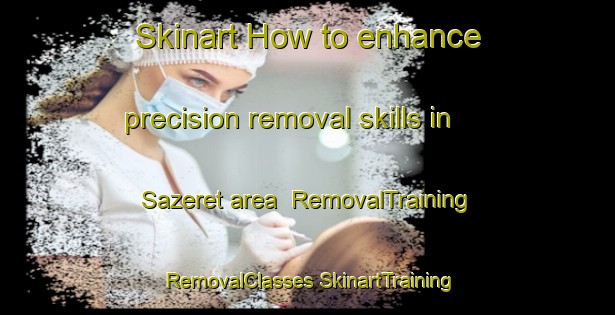 Skinart How to enhance precision removal skills in Sazeret area | #RemovalTraining #RemovalClasses #SkinartTraining-France