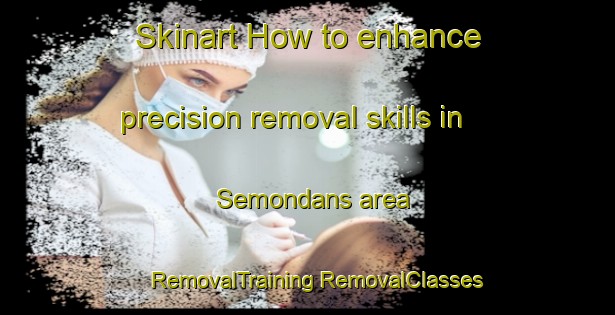 Skinart How to enhance precision removal skills in Semondans area | #RemovalTraining #RemovalClasses #SkinartTraining-France