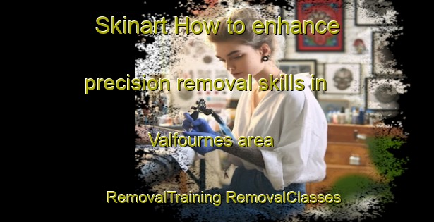 Skinart How to enhance precision removal skills in Valfournes area | #RemovalTraining #RemovalClasses #SkinartTraining-France