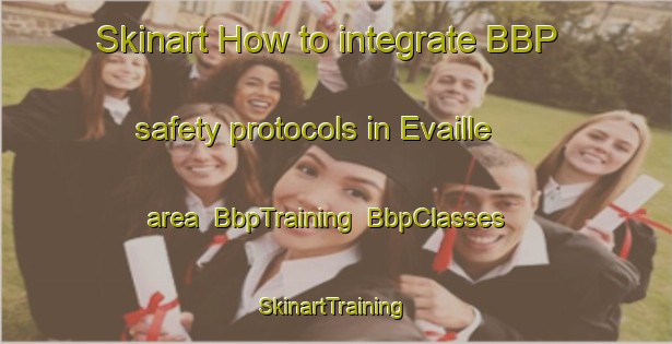 Skinart How to integrate BBP safety protocols in Evaille area | BbpTraining | BbpClasses | SkinartTraining-France