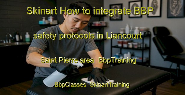 Skinart How to integrate BBP safety protocols in Liancourt Saint Pierre area | BbpTraining | BbpClasses | SkinartTraining-France
