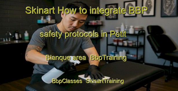 Skinart How to integrate BBP safety protocols in Petit Blanque area | BbpTraining | BbpClasses | SkinartTraining-France