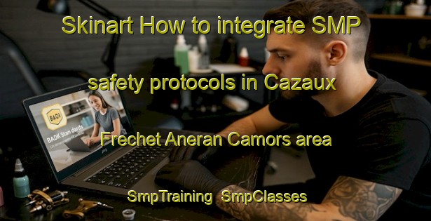 Skinart How to integrate SMP safety protocols in Cazaux Frechet Aneran Camors area | SmpTraining | SmpClasses | SkinartTraining-France