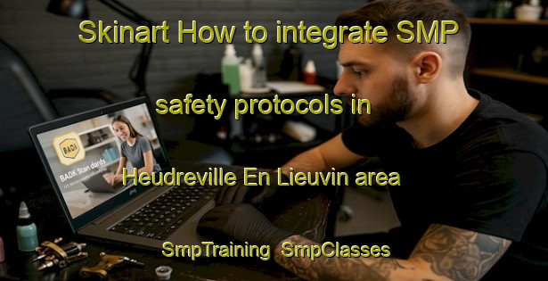 Skinart How to integrate SMP safety protocols in Heudreville En Lieuvin area | SmpTraining | SmpClasses | SkinartTraining-France