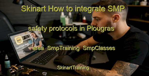 Skinart How to integrate SMP safety protocols in Plougras area | SmpTraining | SmpClasses | SkinartTraining-France