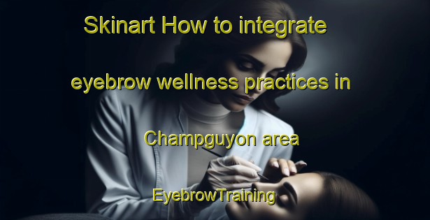 Skinart How to integrate eyebrow wellness practices in Champguyon area | EyebrowTraining | EyebrowClasses | SkinartTraining-France