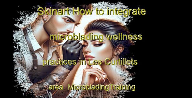 Skinart How to integrate microblading wellness practices in Les Curtillets area | MicrobladingTraining | MicrobladingClasses | SkinartTraining-France