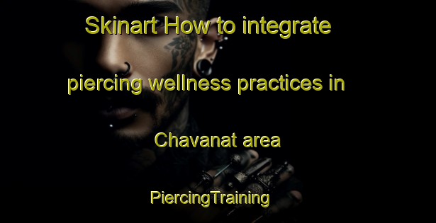Skinart How to integrate piercing wellness practices in Chavanat area | PiercingTraining | PiercingClasses | SkinartTraining-France
