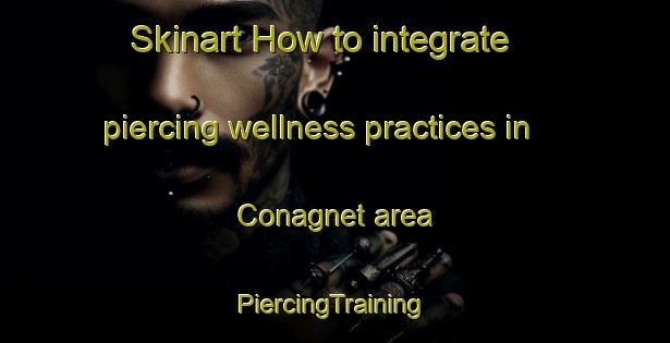 Skinart How to integrate piercing wellness practices in Conagnet area | #PiercingTraining #PiercingClasses #SkinartTraining-France