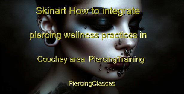 Skinart How to integrate piercing wellness practices in Couchey area | #PiercingTraining #PiercingClasses #SkinartTraining-France