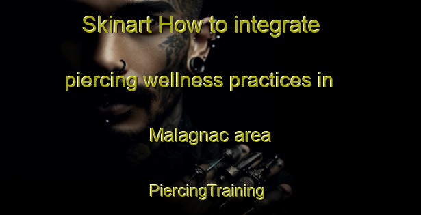 Skinart How to integrate piercing wellness practices in Malagnac area | #PiercingTraining #PiercingClasses #SkinartTraining-France