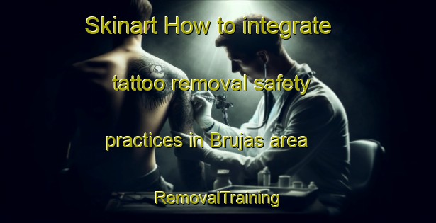Skinart How to integrate tattoo removal safety practices in Brujas area | RemovalTraining | RemovalClasses | SkinartTraining-France