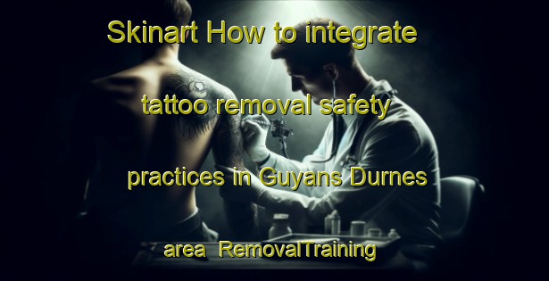 Skinart How to integrate tattoo removal safety practices in Guyans Durnes area | RemovalTraining | RemovalClasses | SkinartTraining-France