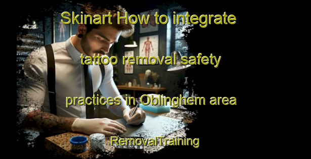 Skinart How to integrate tattoo removal safety practices in Oblinghem area | RemovalTraining | RemovalClasses | SkinartTraining-France