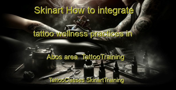 Skinart How to integrate tattoo wellness practices in Abos area | #TattooTraining #TattooClasses #SkinartTraining-France