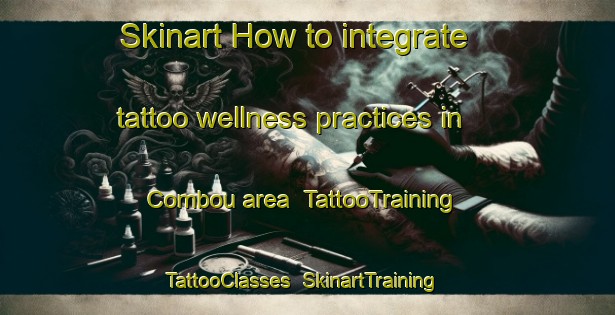 Skinart How to integrate tattoo wellness practices in Combou area | TattooTraining | TattooClasses | SkinartTraining-France