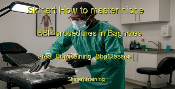 Skinart How to master niche BBP procedures in Bagnoles area | BbpTraining | BbpClasses | SkinartTraining-France
