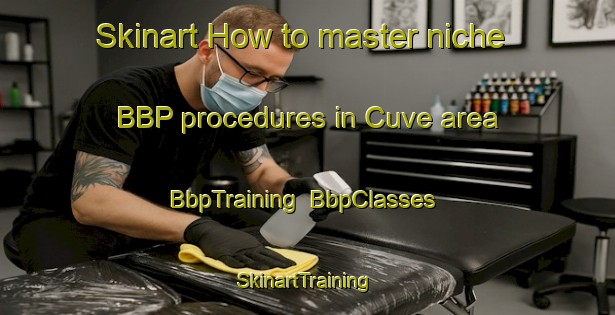 Skinart How to master niche BBP procedures in Cuve area | BbpTraining | BbpClasses | SkinartTraining-France