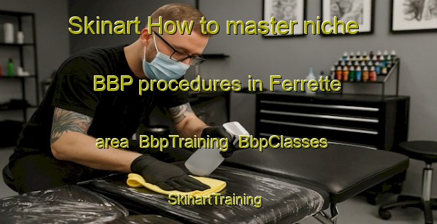Skinart How to master niche BBP procedures in Ferrette area | BbpTraining | BbpClasses | SkinartTraining-France