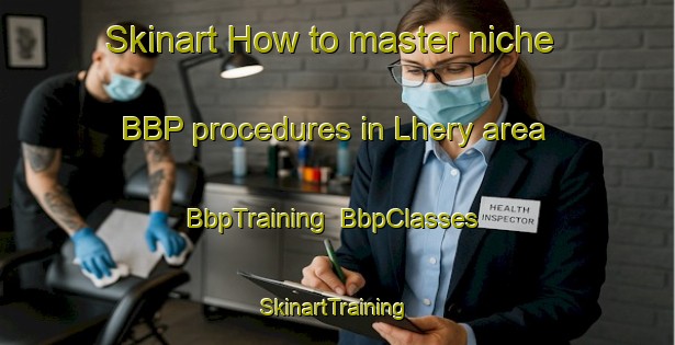 Skinart How to master niche BBP procedures in Lhery area | BbpTraining | BbpClasses | SkinartTraining-France