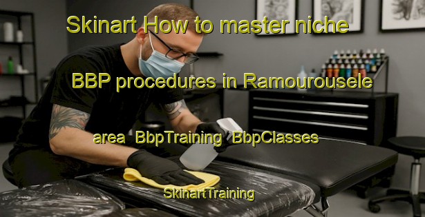 Skinart How to master niche BBP procedures in Ramourousele area | BbpTraining | BbpClasses | SkinartTraining-France