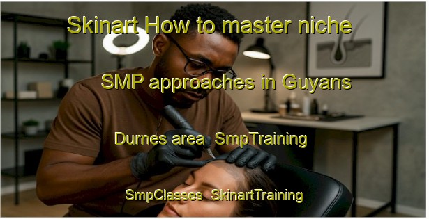 Skinart How to master niche SMP approaches in Guyans Durnes area | SmpTraining | SmpClasses | SkinartTraining-France
