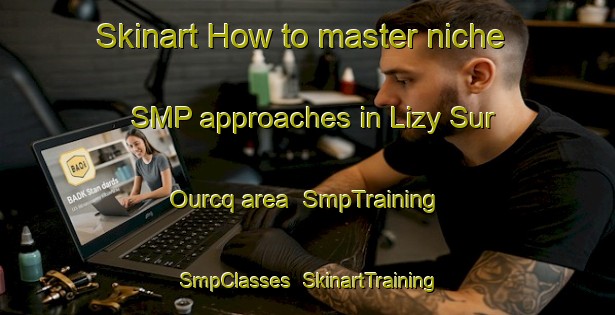 Skinart How to master niche SMP approaches in Lizy Sur Ourcq area | SmpTraining | SmpClasses | SkinartTraining-France