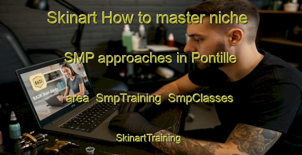 Skinart How to master niche SMP approaches in Pontille area | SmpTraining | SmpClasses | SkinartTraining-France