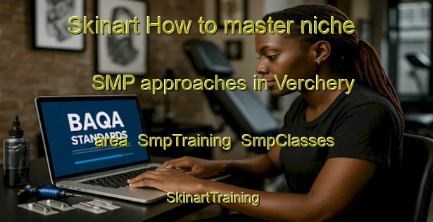 Skinart How to master niche SMP approaches in Verchery area | SmpTraining | SmpClasses | SkinartTraining-France