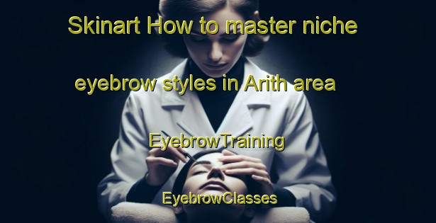 Skinart How to master niche eyebrow styles in Arith area | EyebrowTraining | EyebrowClasses | SkinartTraining-France