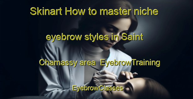Skinart How to master niche eyebrow styles in Saint Chamassy area | EyebrowTraining | EyebrowClasses | SkinartTraining-France