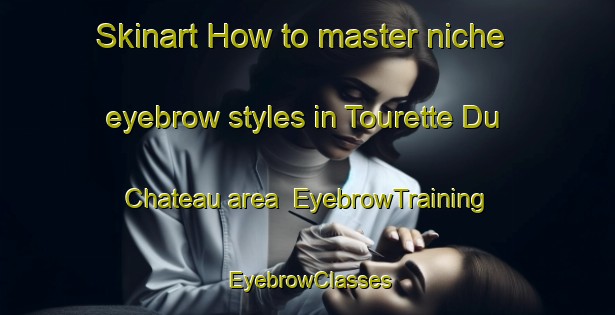 Skinart How to master niche eyebrow styles in Tourette Du Chateau area | EyebrowTraining | EyebrowClasses | SkinartTraining-France