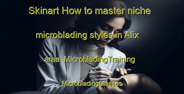 Skinart How to master niche microblading styles in Alix area | #MicrobladingTraining #MicrobladingClasses #SkinartTraining-France