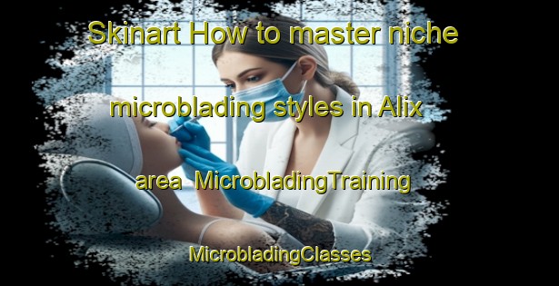 Skinart How to master niche microblading styles in Alix area | #MicrobladingTraining #MicrobladingClasses #SkinartTraining-France